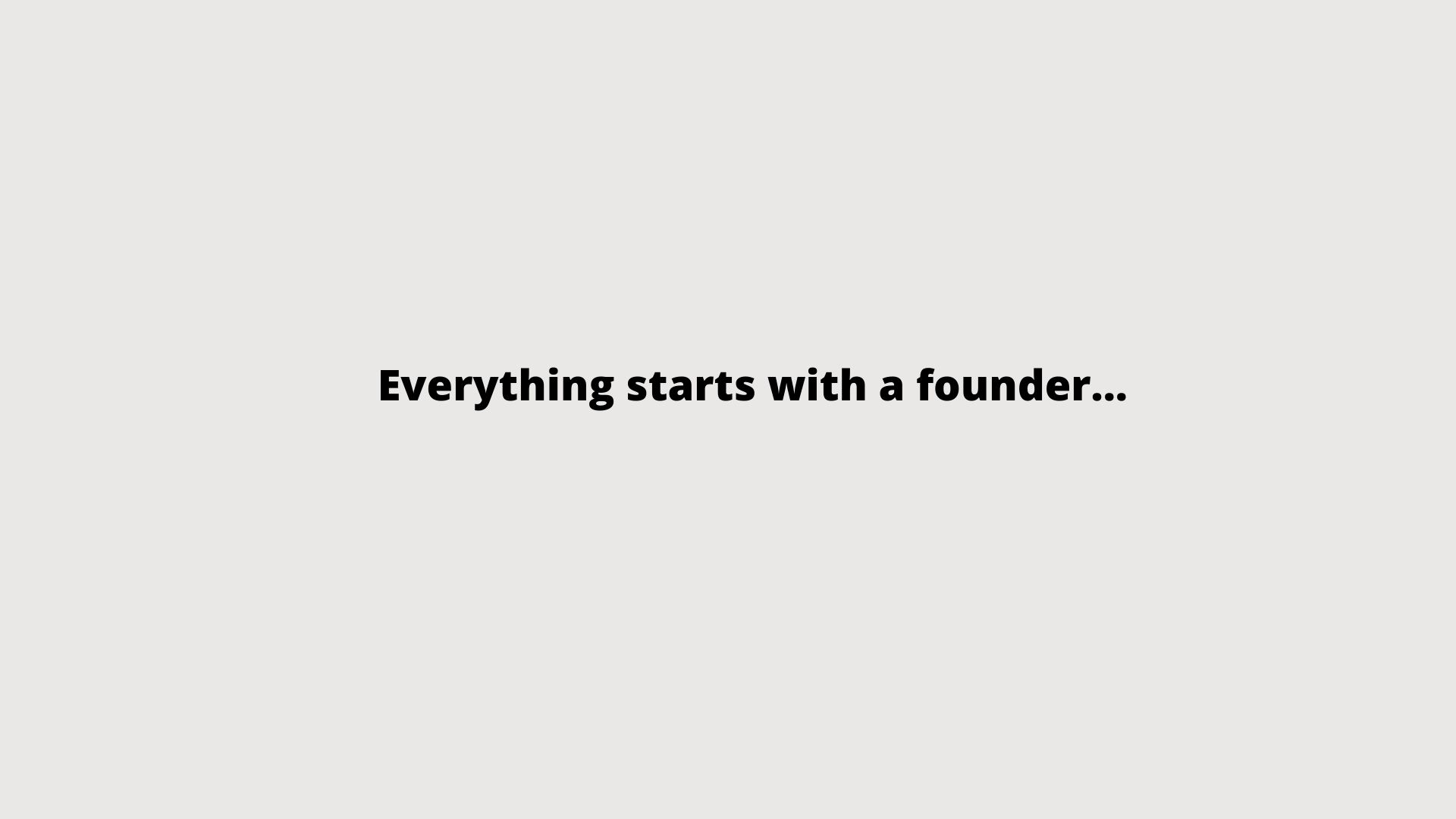 Everything starts with a founder…